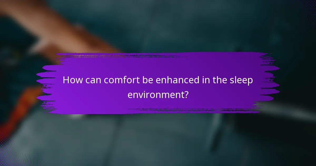 How can comfort be enhanced in the sleep environment?