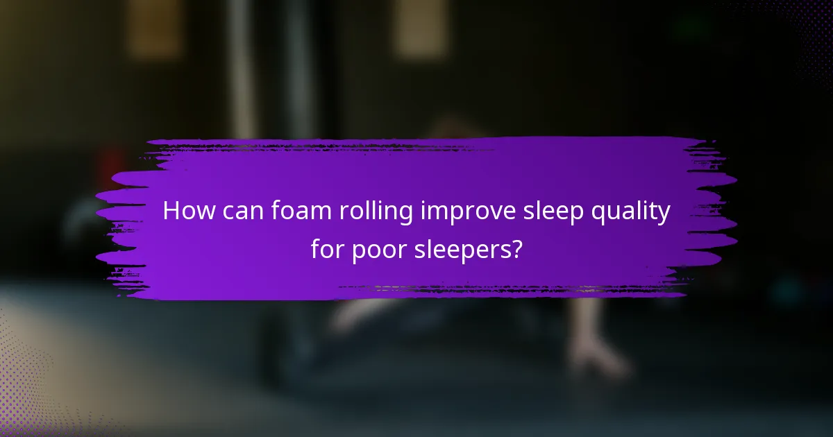 How can foam rolling improve sleep quality for poor sleepers?
