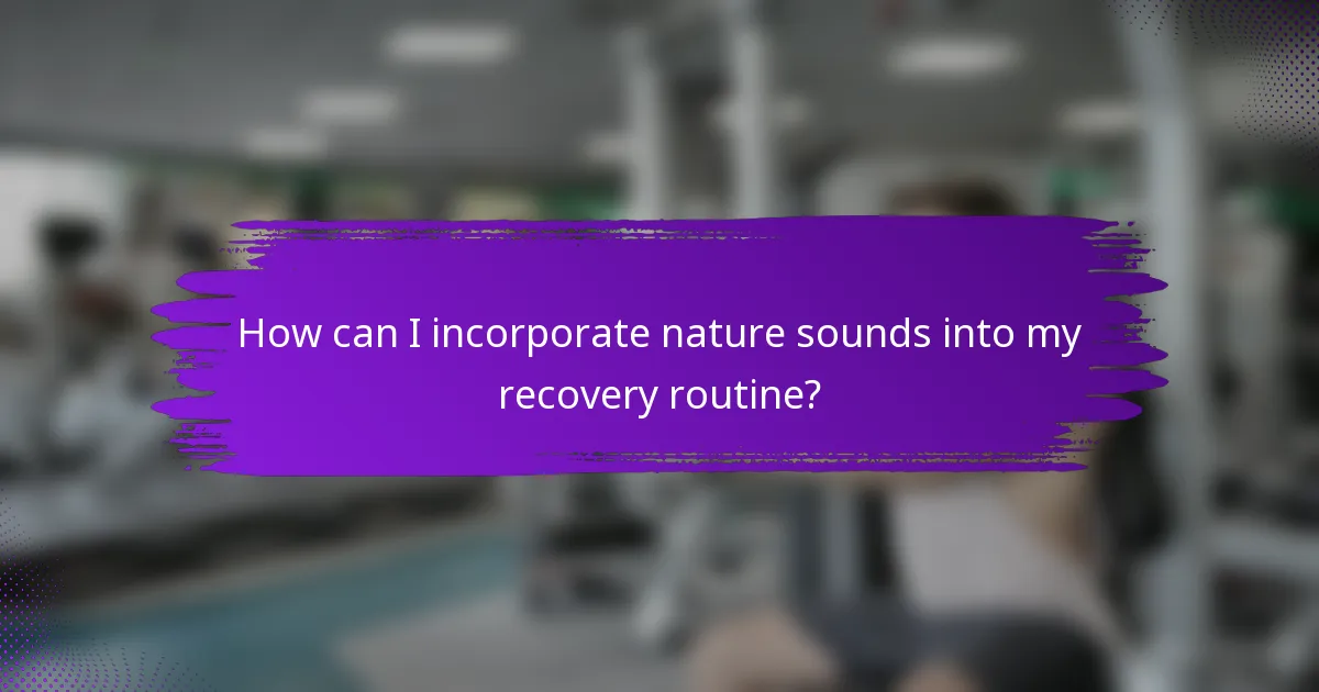 How can I incorporate nature sounds into my recovery routine?