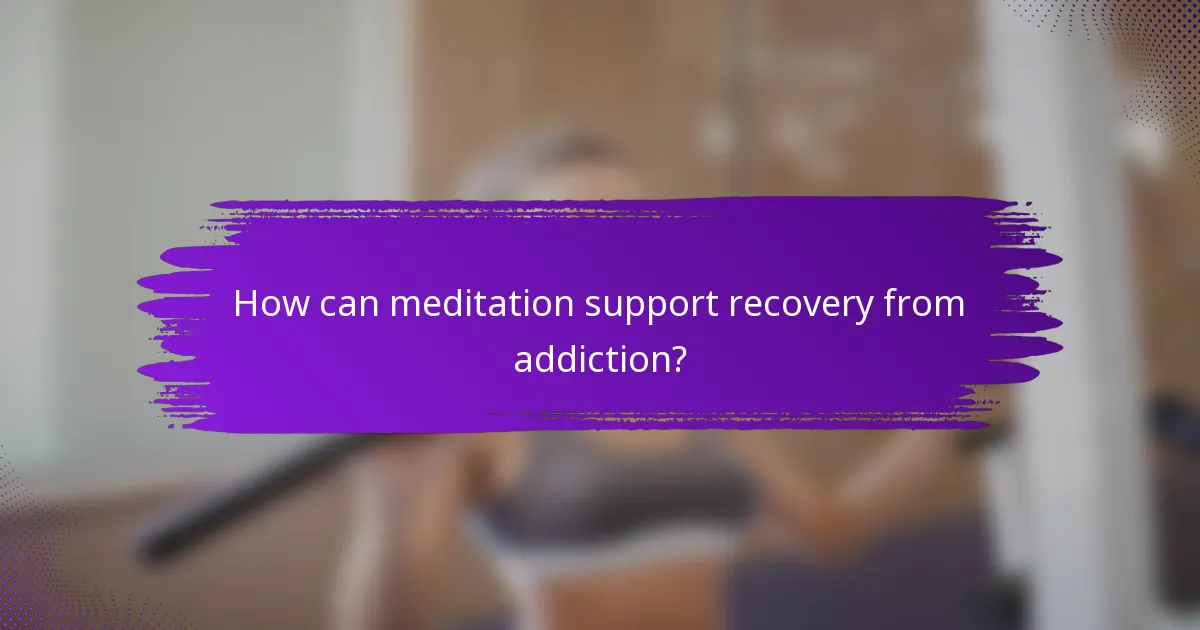 How can meditation support recovery from addiction?