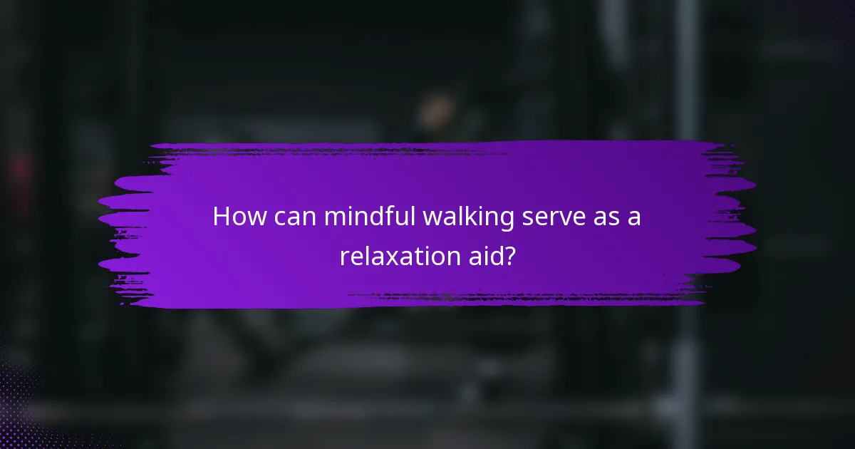 How can mindful walking serve as a relaxation aid?