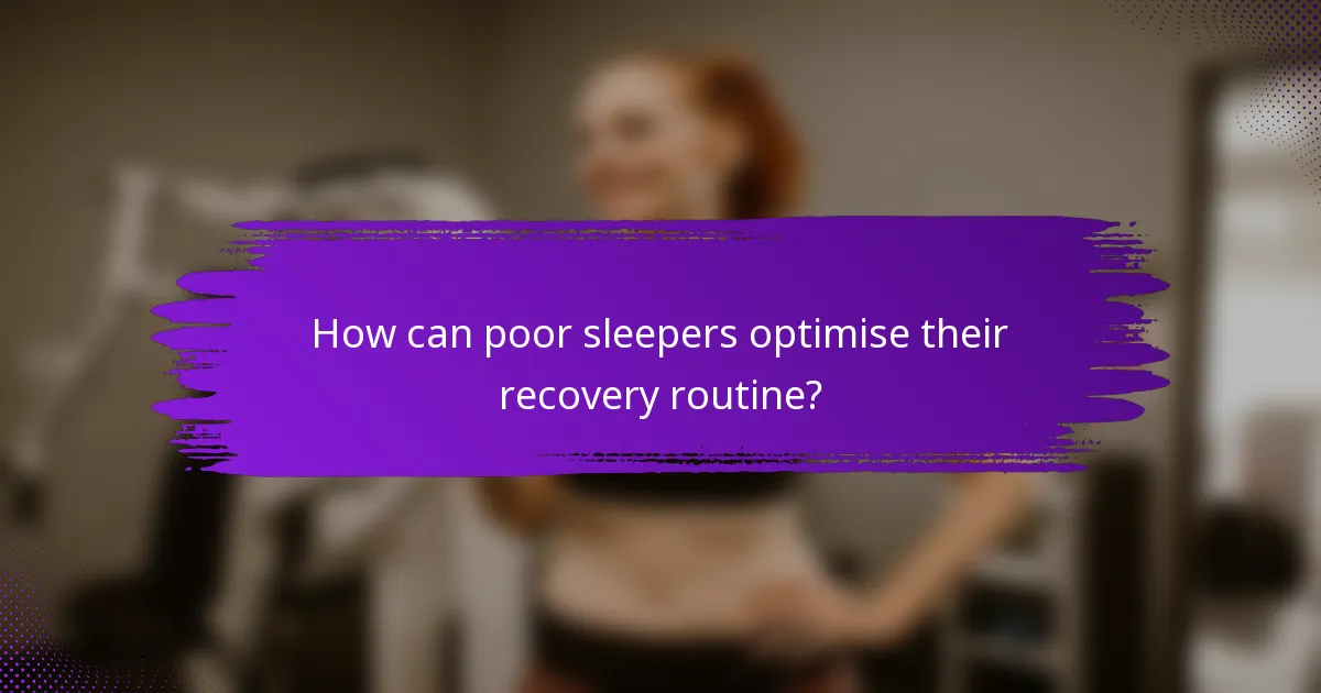How can poor sleepers optimise their recovery routine?