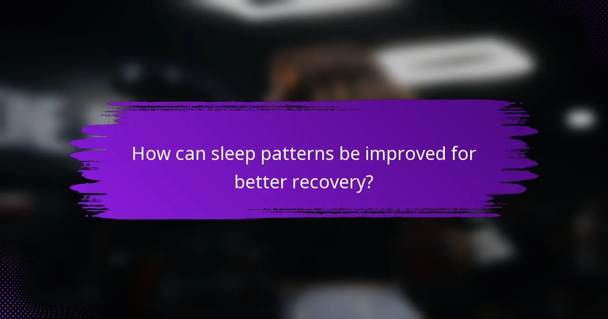 How can sleep patterns be improved for better recovery?