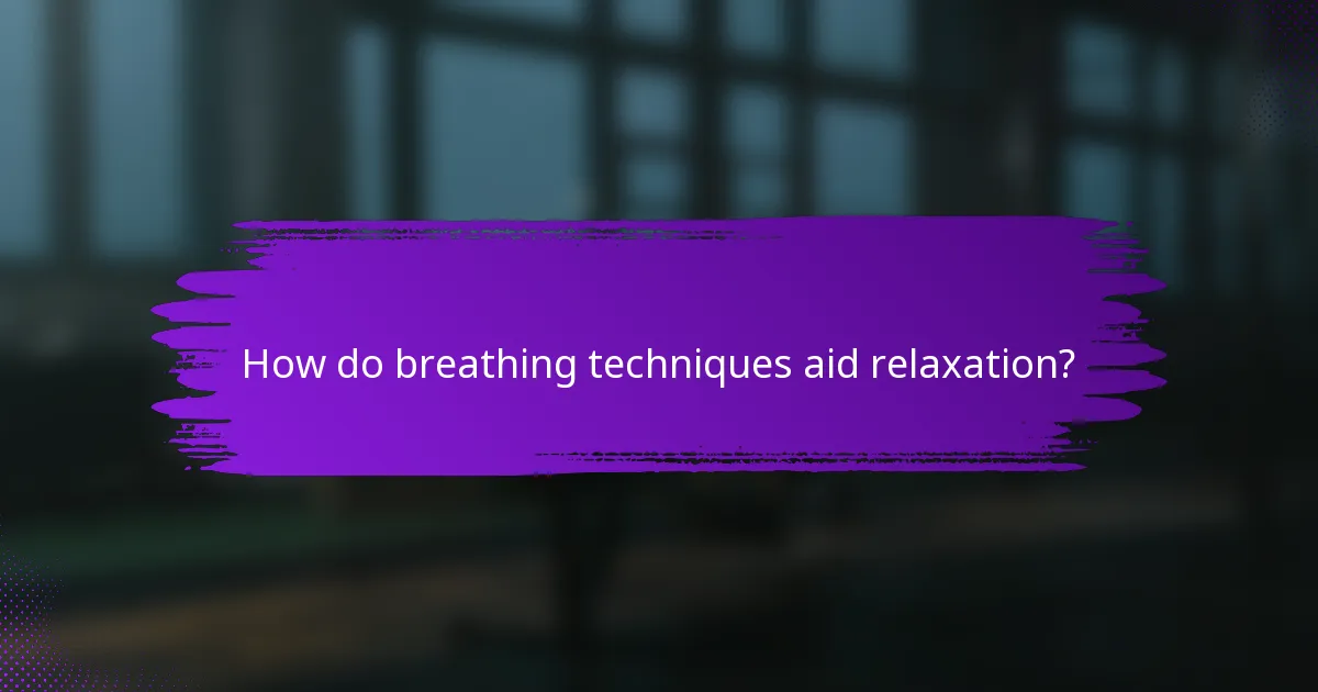 How do breathing techniques aid relaxation?