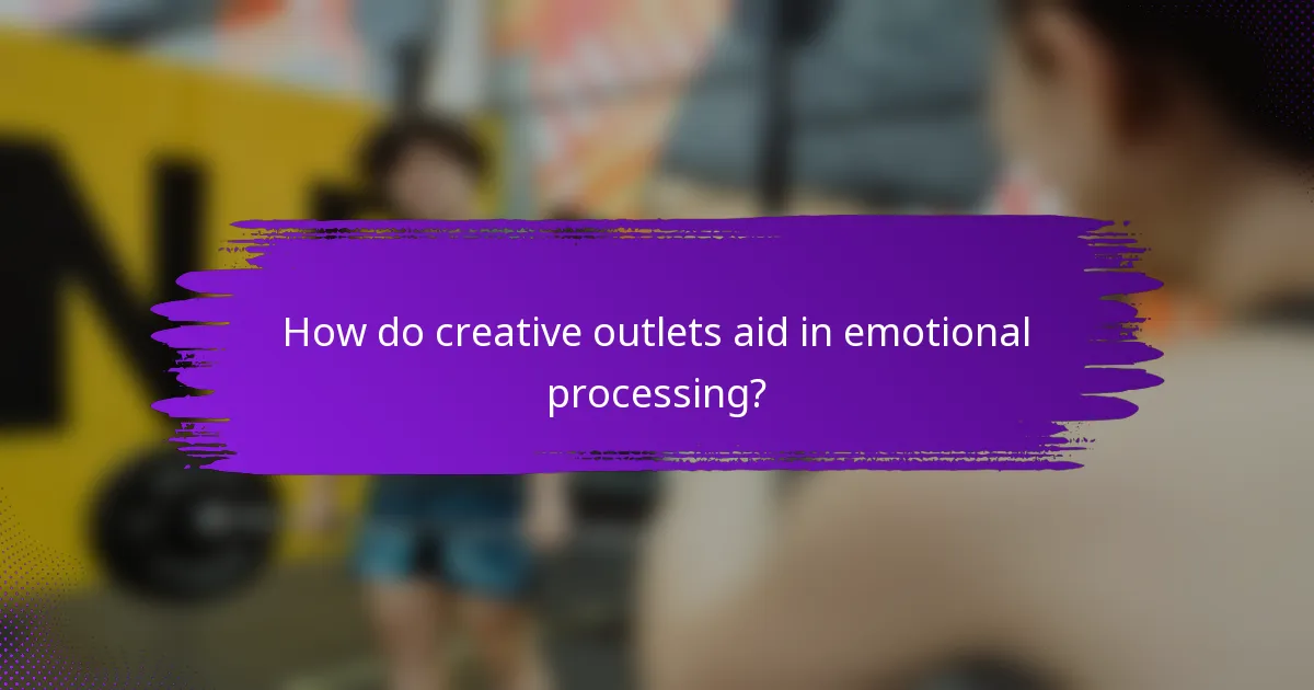 How do creative outlets aid in emotional processing?