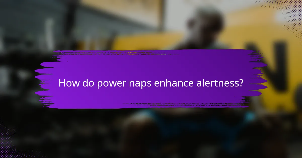 How do power naps enhance alertness?