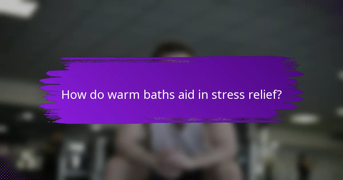 How do warm baths aid in stress relief?