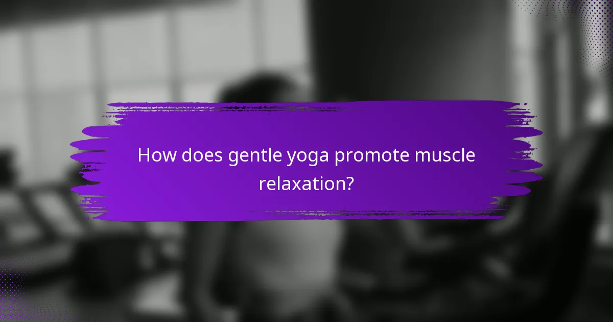 How does gentle yoga promote muscle relaxation?