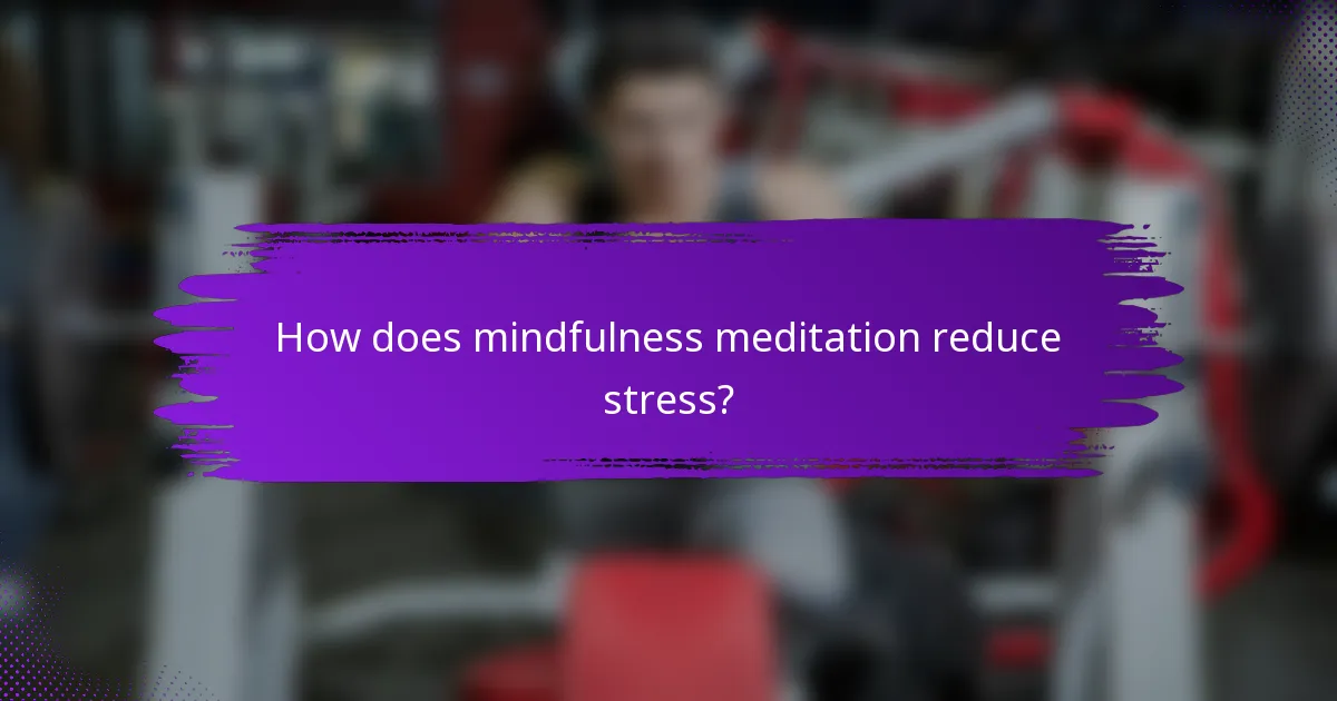 How does mindfulness meditation reduce stress?