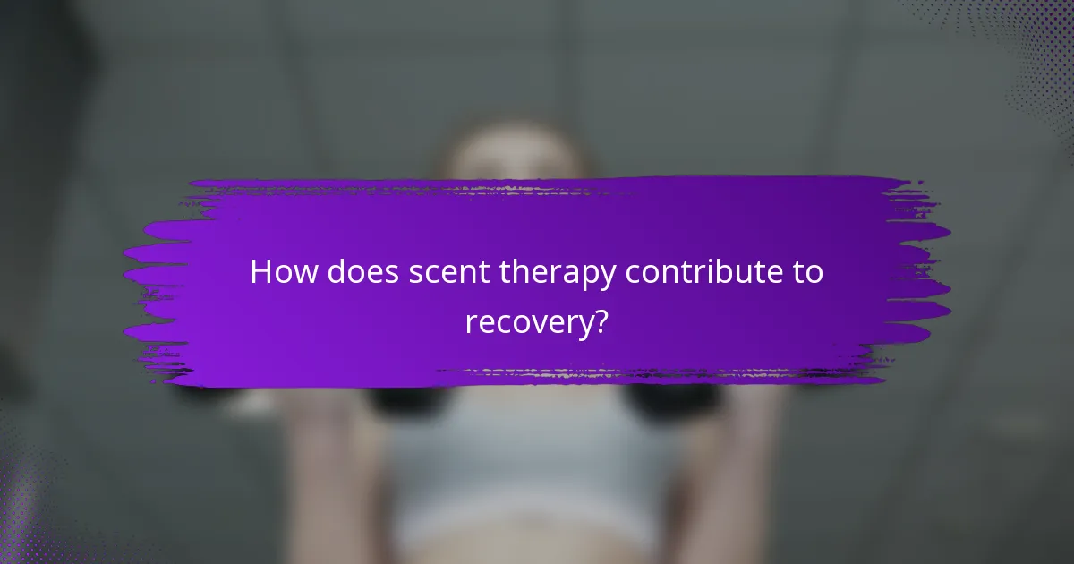 How does scent therapy contribute to recovery?