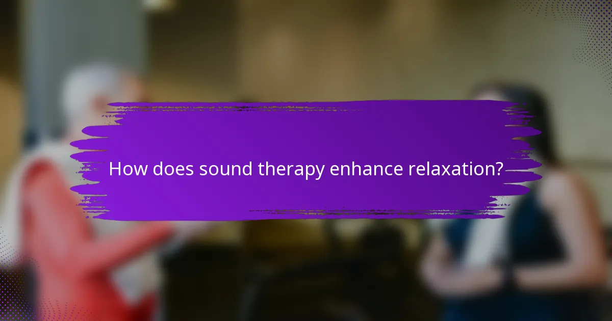 How does sound therapy enhance relaxation?