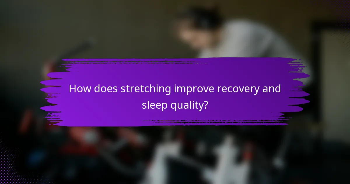 How does stretching improve recovery and sleep quality?