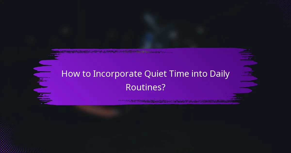 How to Incorporate Quiet Time into Daily Routines?