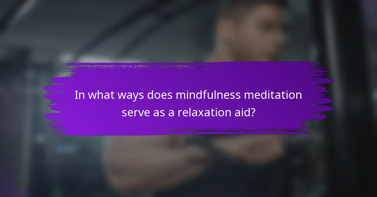 In what ways does mindfulness meditation serve as a relaxation aid?