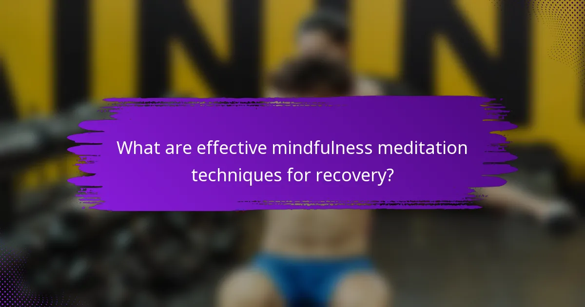 What are effective mindfulness meditation techniques for recovery?
