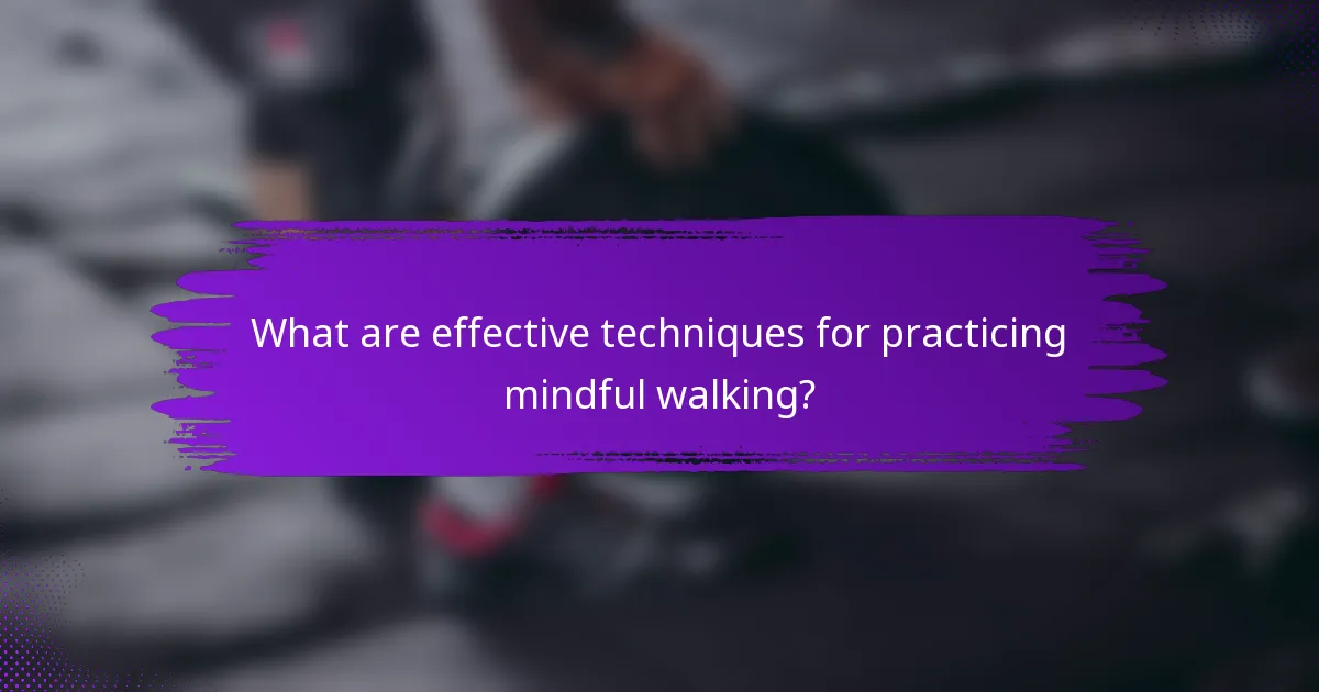 What are effective techniques for practicing mindful walking?