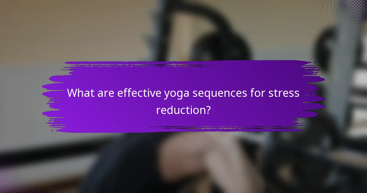What are effective yoga sequences for stress reduction?