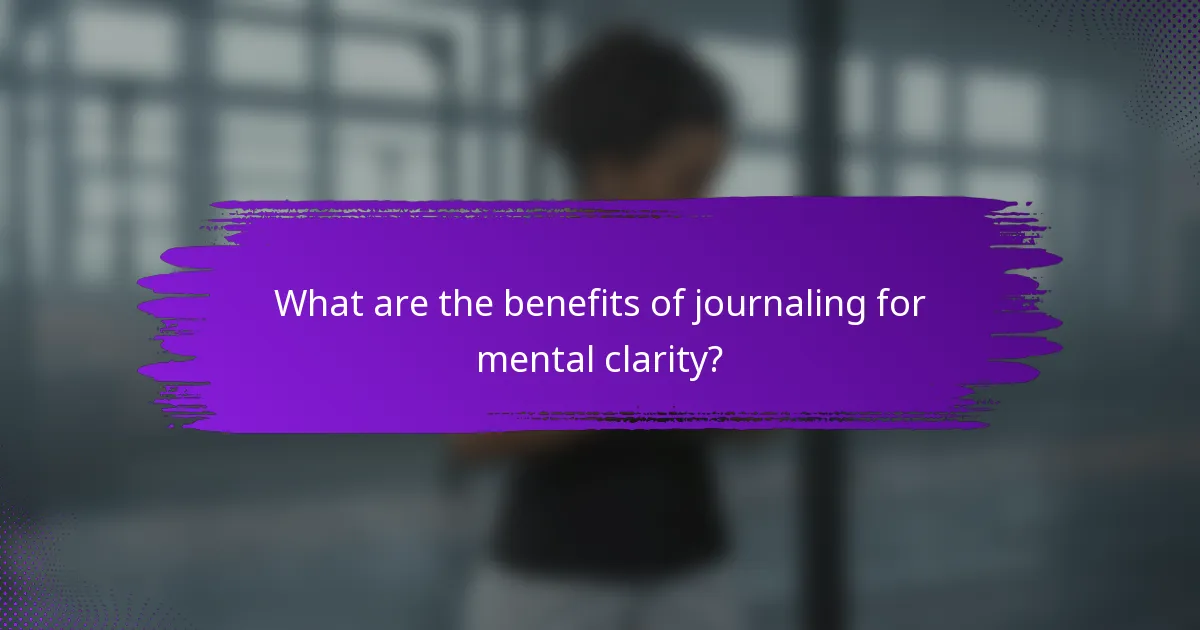 What are the benefits of journaling for mental clarity?