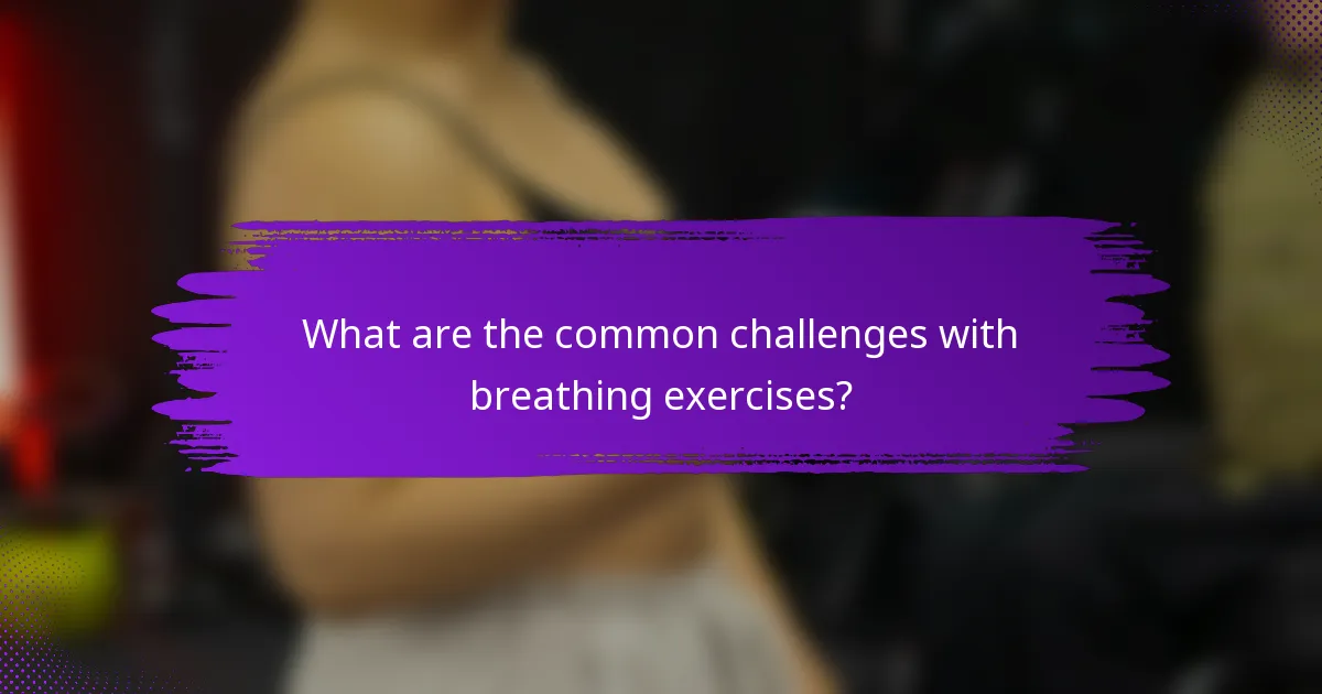 What are the common challenges with breathing exercises?