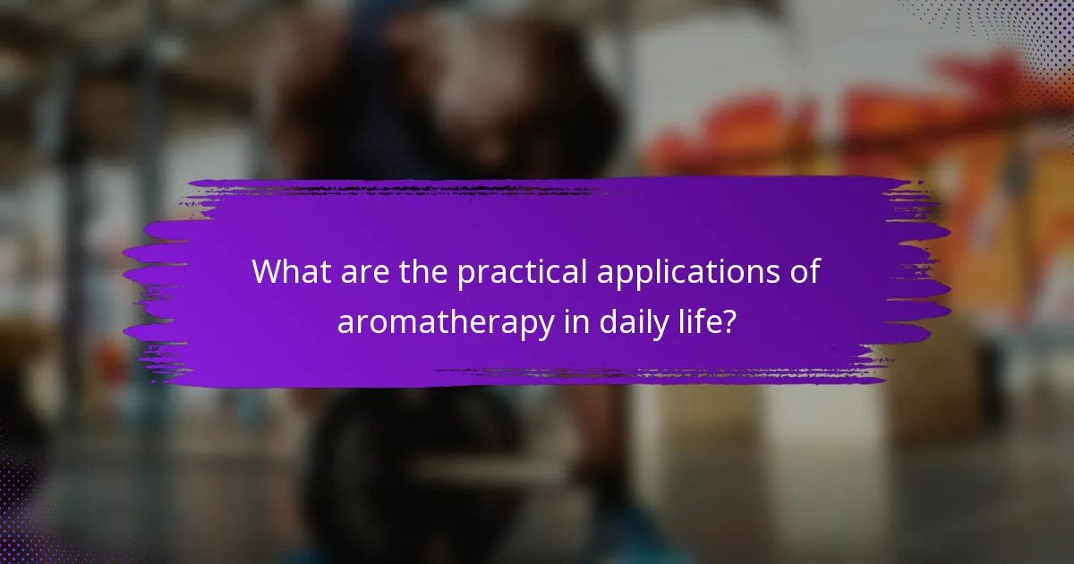 What are the practical applications of aromatherapy in daily life?