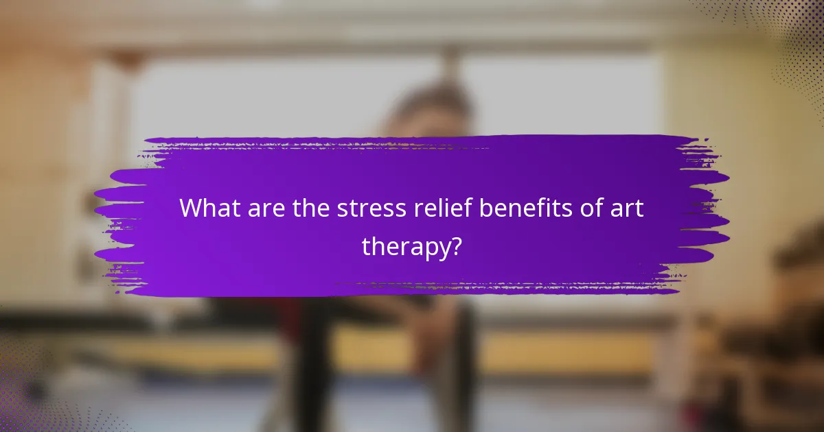 What are the stress relief benefits of art therapy?