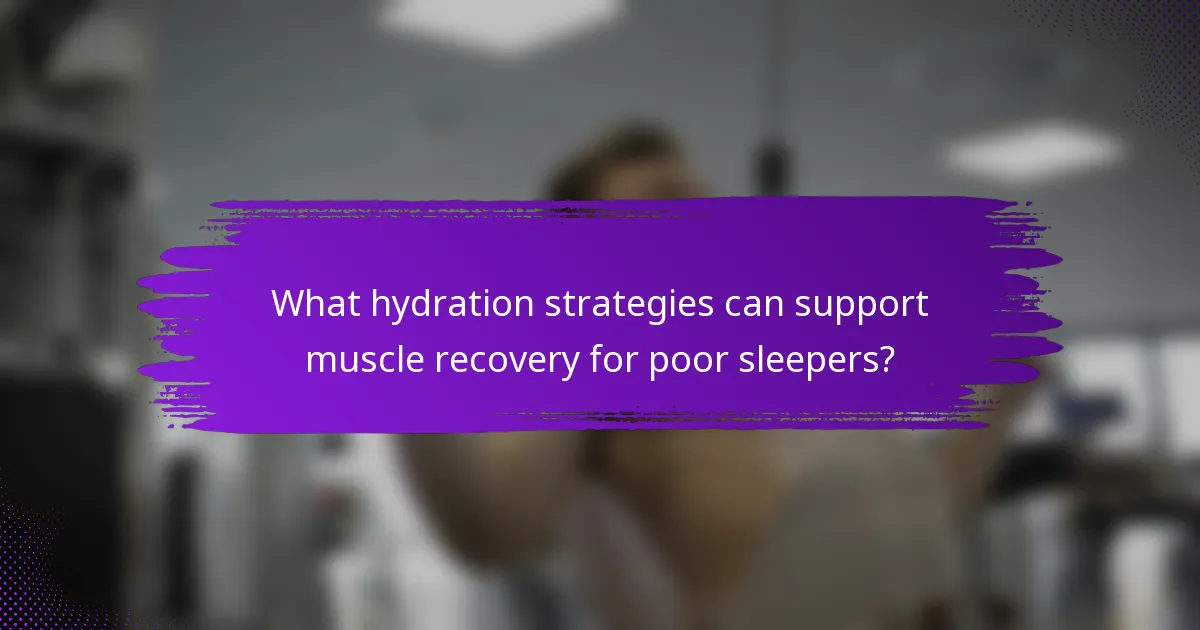What hydration strategies can support muscle recovery for poor sleepers?