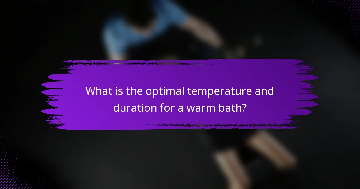 What is the optimal temperature and duration for a warm bath?