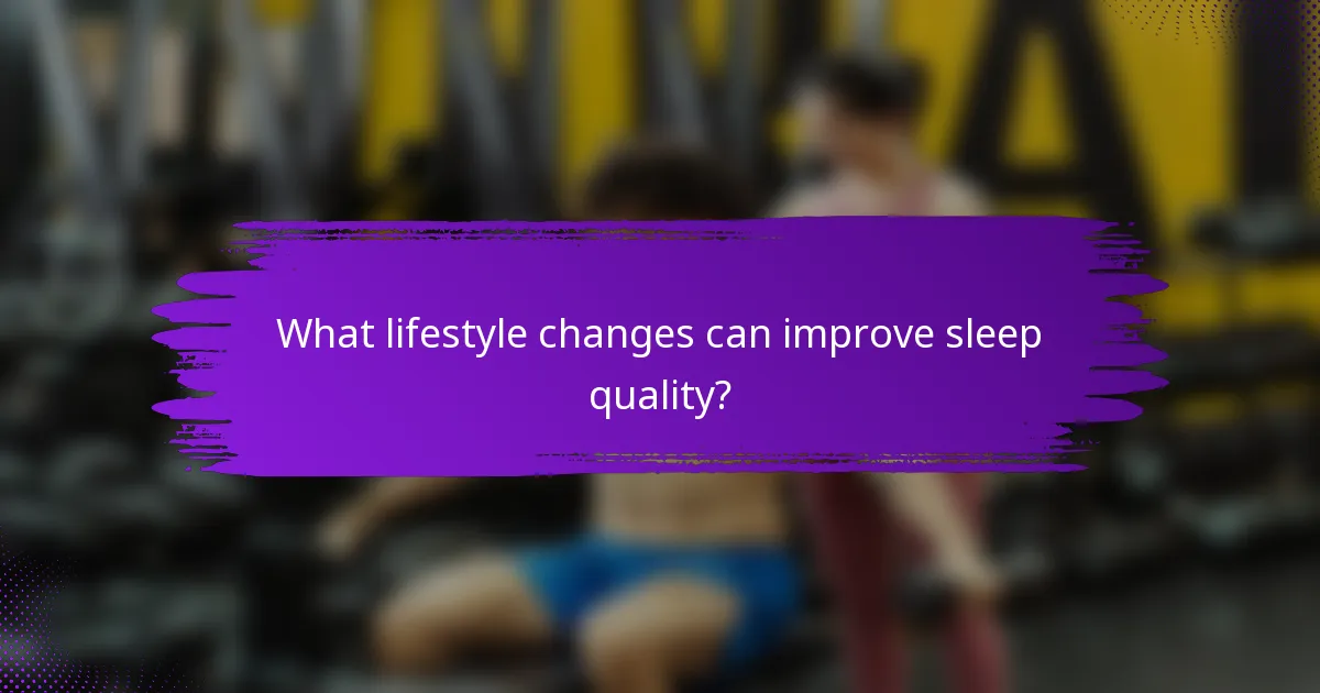 What lifestyle changes can improve sleep quality?