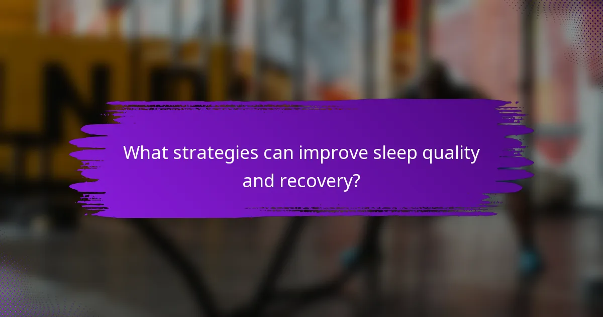 What strategies can improve sleep quality and recovery?
