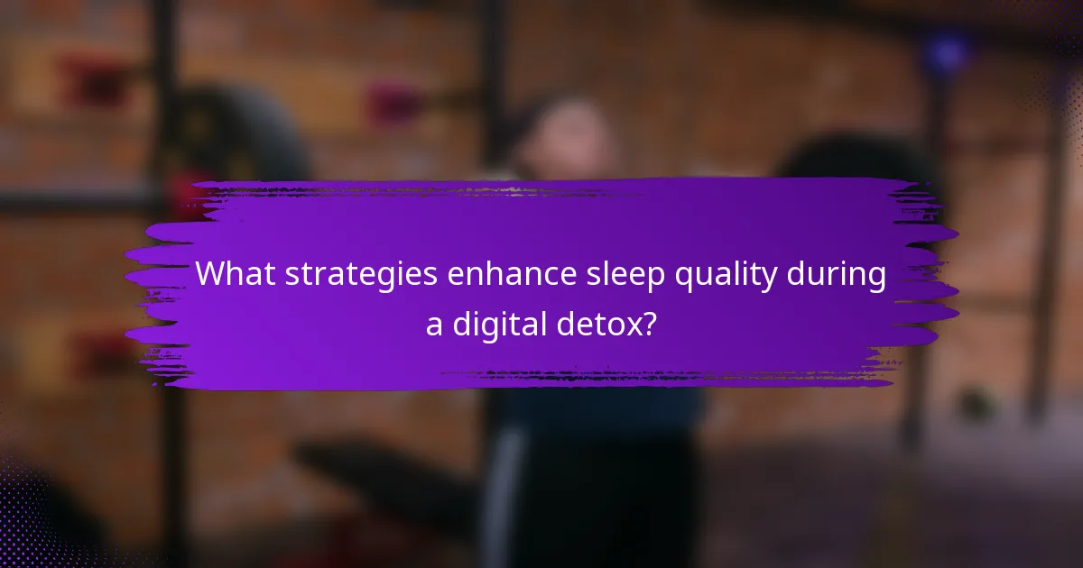 What strategies enhance sleep quality during a digital detox?