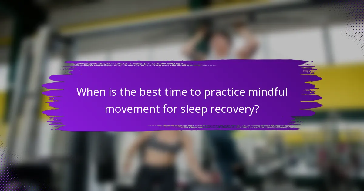 When is the best time to practice mindful movement for sleep recovery?