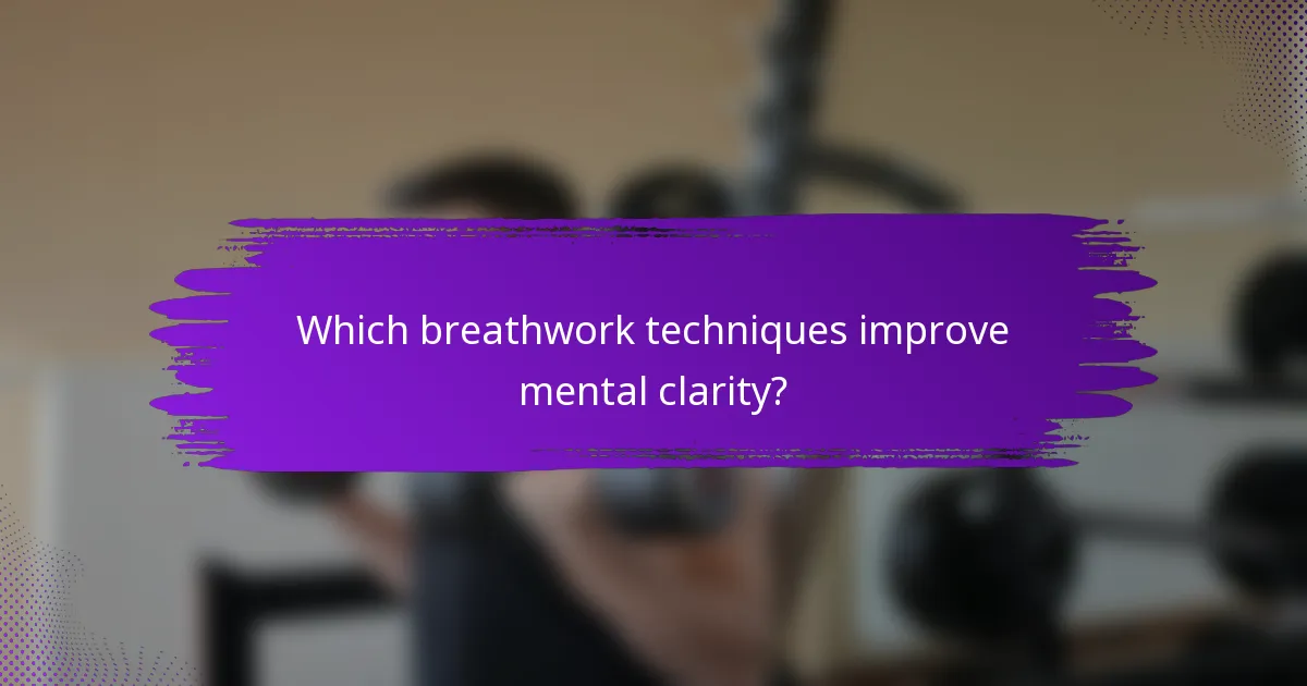 Which breathwork techniques improve mental clarity?