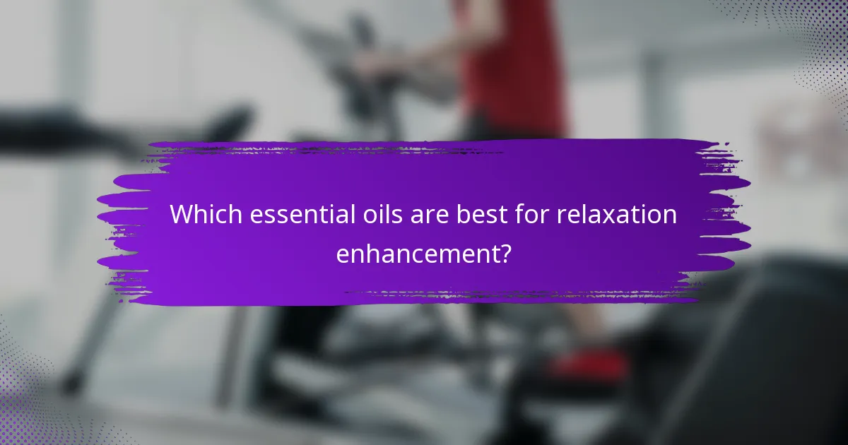 Which essential oils are best for relaxation enhancement?