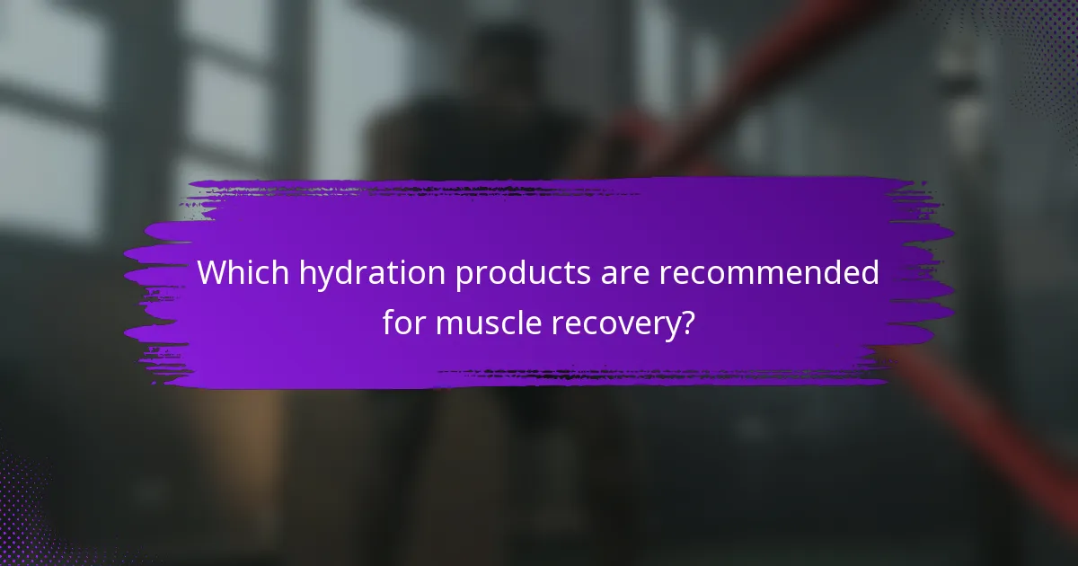 Which hydration products are recommended for muscle recovery?
