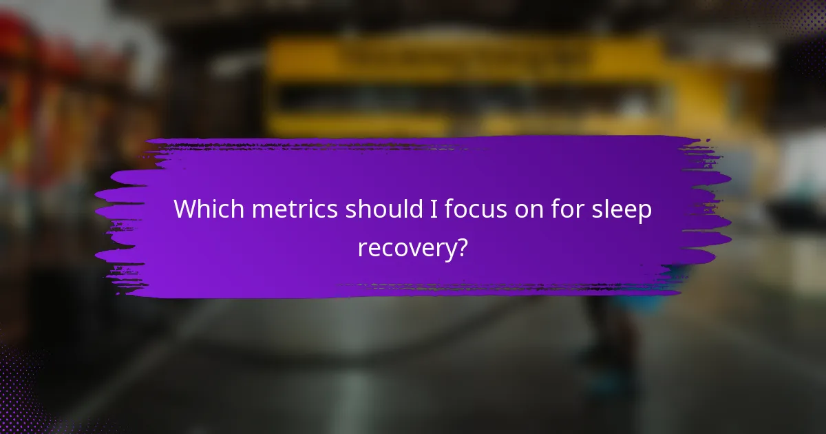 Which metrics should I focus on for sleep recovery?