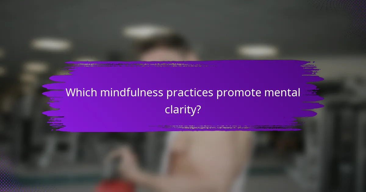 Which mindfulness practices promote mental clarity?