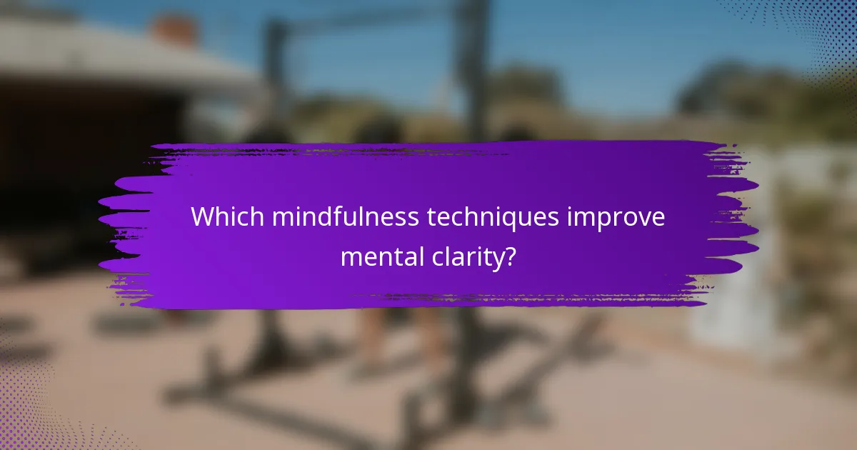 Which mindfulness techniques improve mental clarity?