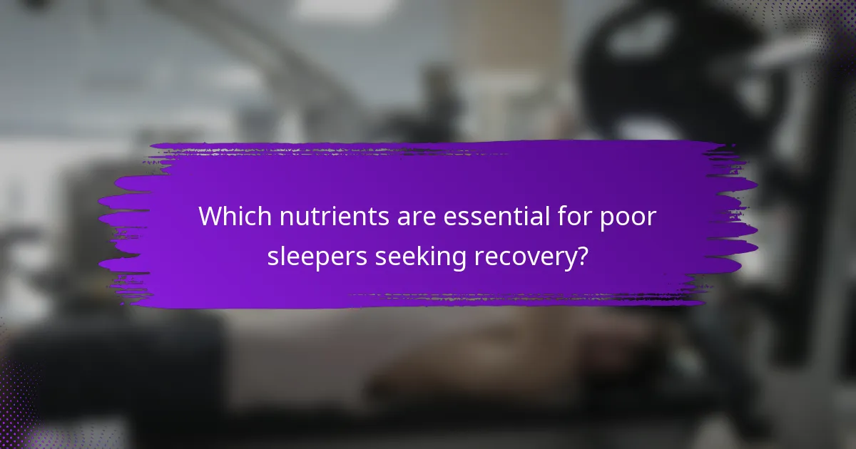 Which nutrients are essential for poor sleepers seeking recovery?