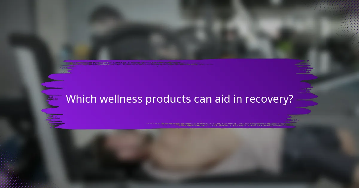 Which wellness products can aid in recovery?