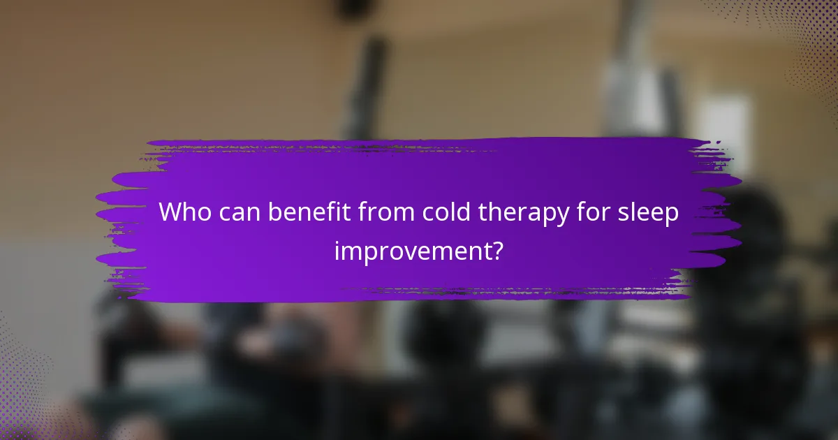 Who can benefit from cold therapy for sleep improvement?